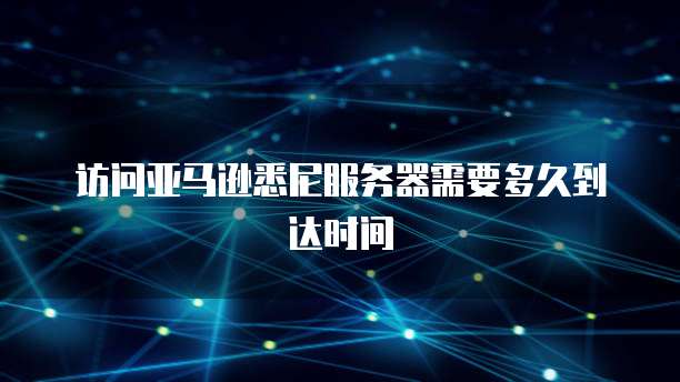 访问亚马逊悉尼服务器需要多久到达时间