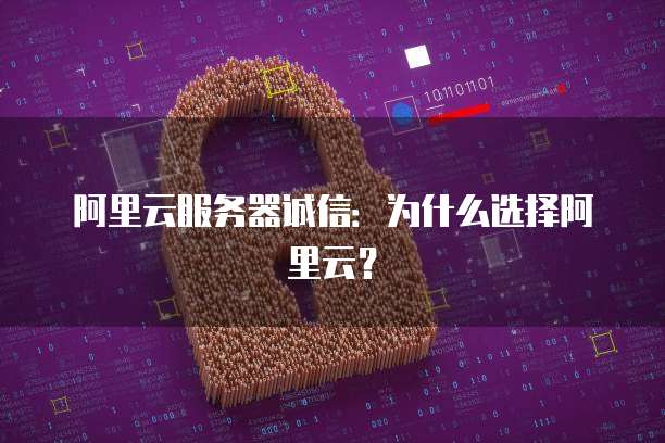 阿里云服务器诚信：为什么选择阿里云？