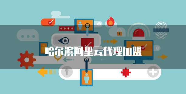 哈尔滨阿里云代理加盟