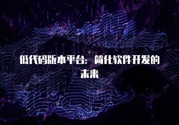 低代码版本平台：简化软件开发的未来