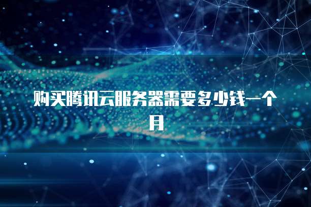 购买腾讯云服务器需要多少钱一个月