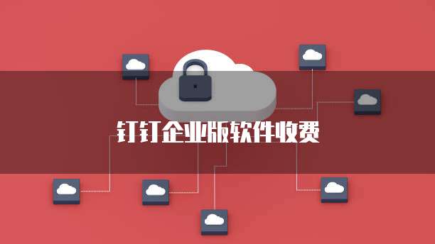 钉钉企业版软件收费