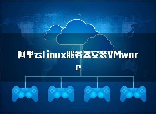 阿里云Linux服务器安装VMware