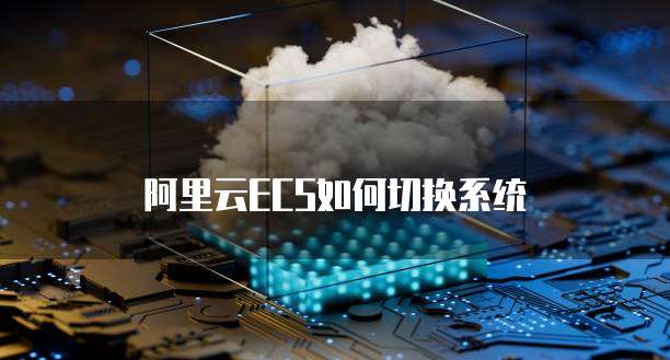 阿里云ECS如何切换系统