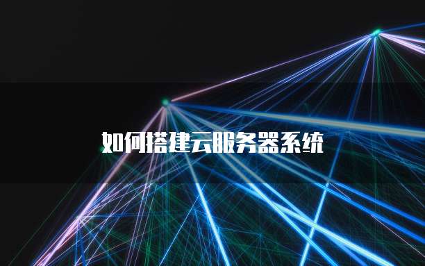 如何搭建云服务器系统