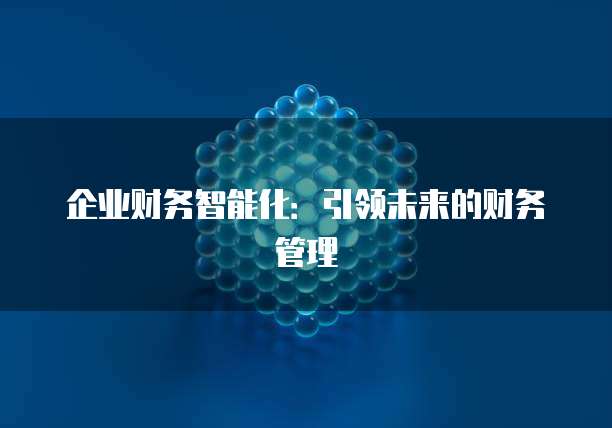 企业财务智能化：引领未来的财务管理