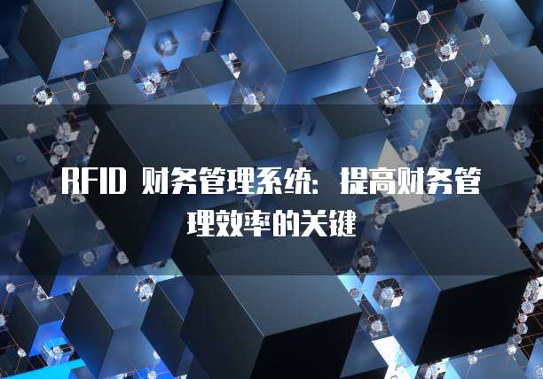 RFID 财务管理系统：提高财务管理效率的关键