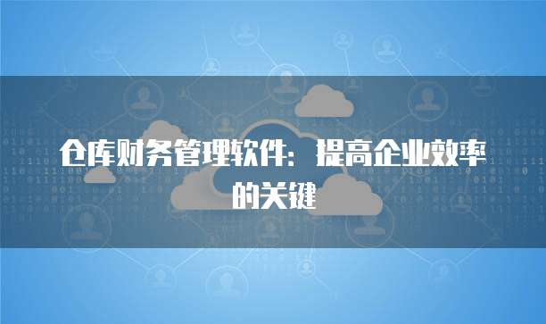 仓库财务管理软件：提高企业效率的关键
