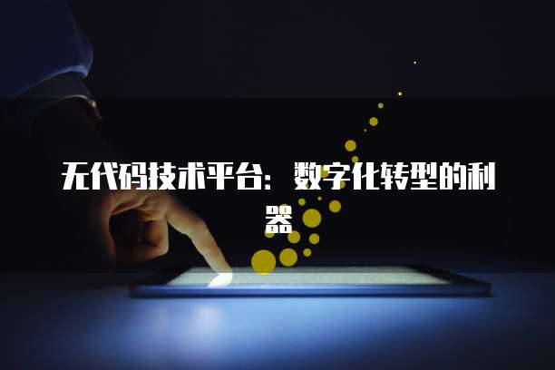 无代码技术平台：数字化转型的利器