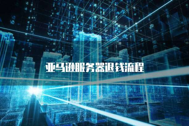 亚马逊服务器退钱流程
