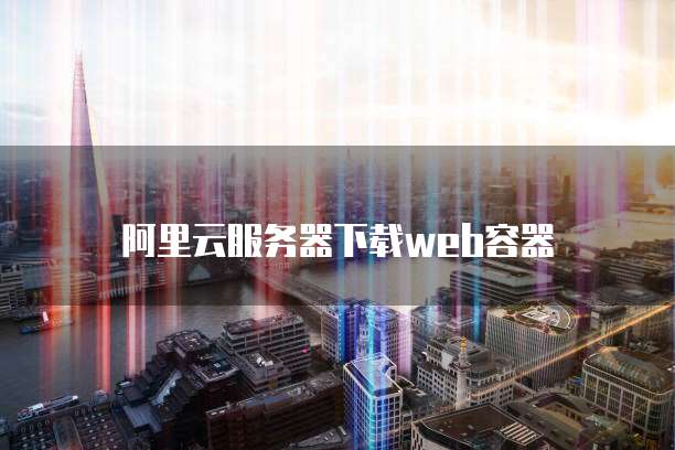 阿里云服务器下载web容器