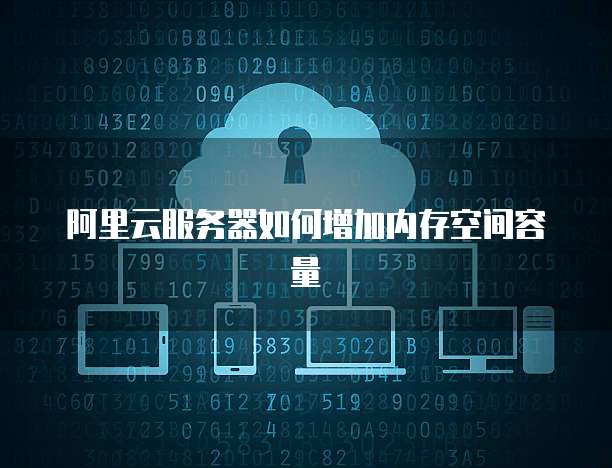 阿里云服务器如何增加内存空间容量