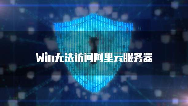 Win无法访问阿里云服务器