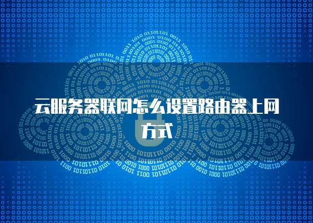 云服务器联网怎么设置路由器上网方式