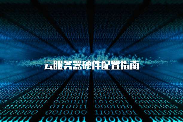 云服务器硬件配置指南