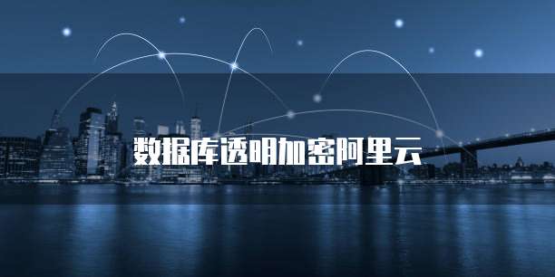 数据库透明加密阿里云