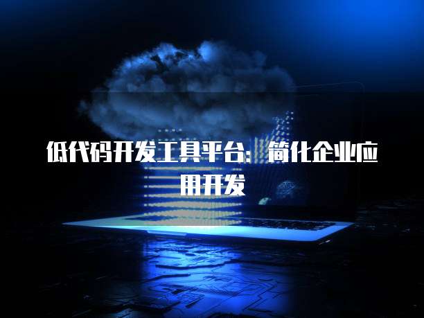 低代码开发工具平台：简化企业应用开发