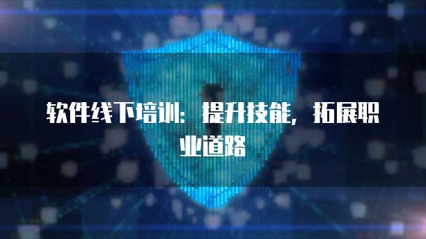 软件线下培训：提升技能，拓展职业道路