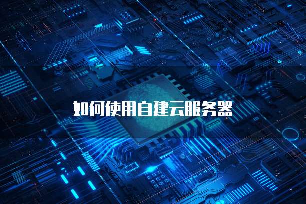 如何使用自建云服务器