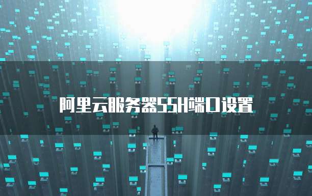 阿里云服务器SSH端口设置