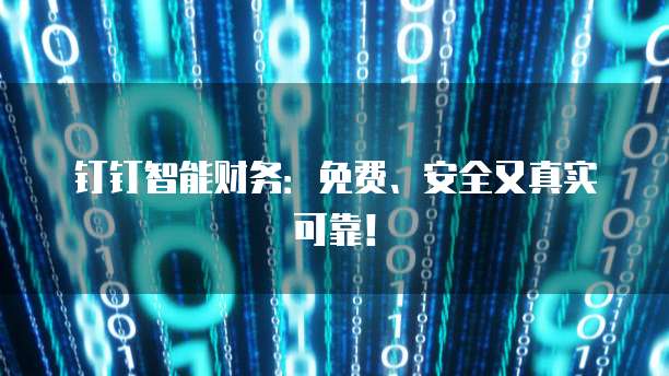 钉钉智能财务：免费、安全又真实可靠！