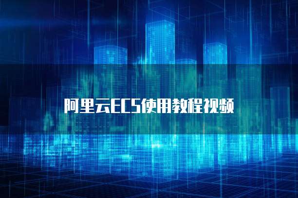 阿里云ECS使用教程视频