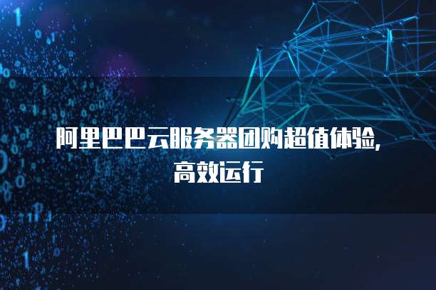 阿里巴巴云服务器团购超值体验，高效运行