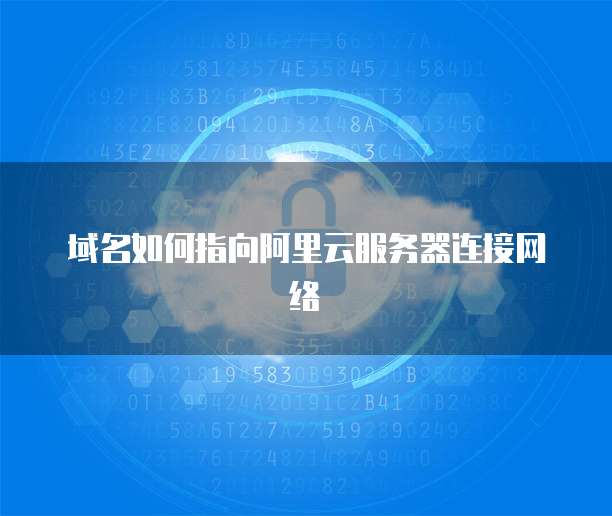 域名如何指向阿里云服务器连接网络