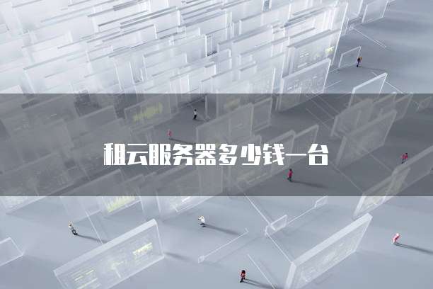 租云服务器多少钱一台