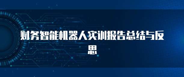 财务智能机器人实训报告总结与反思