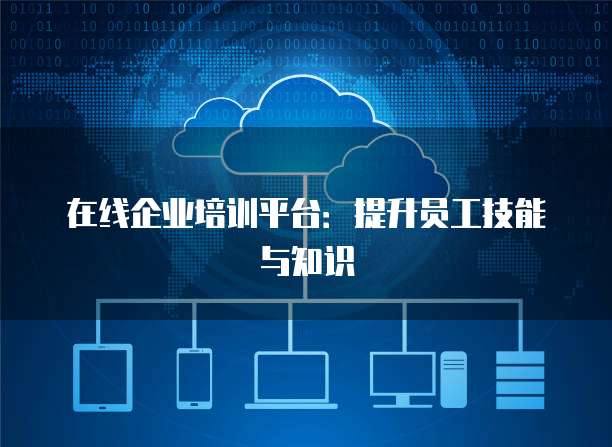 在线企业培训平台：提升员工技能与知识