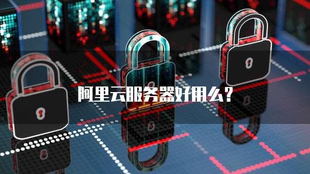 阿里云服务器好用么？