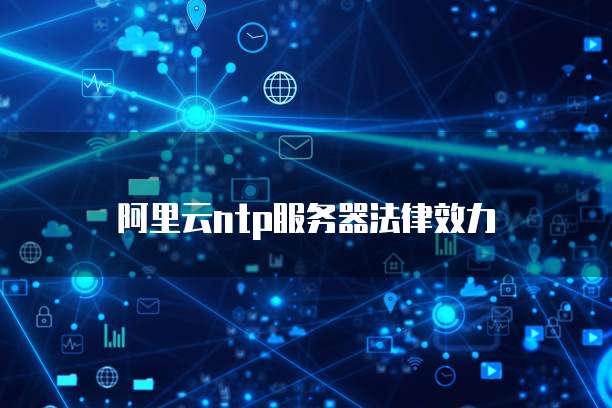 阿里云ntp服务器法律效力