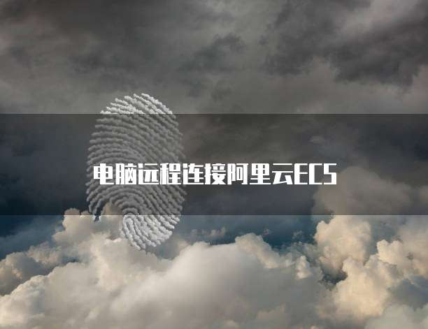 电脑远程连接阿里云ECS
