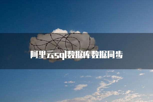 阿里云sql数据库数据同步