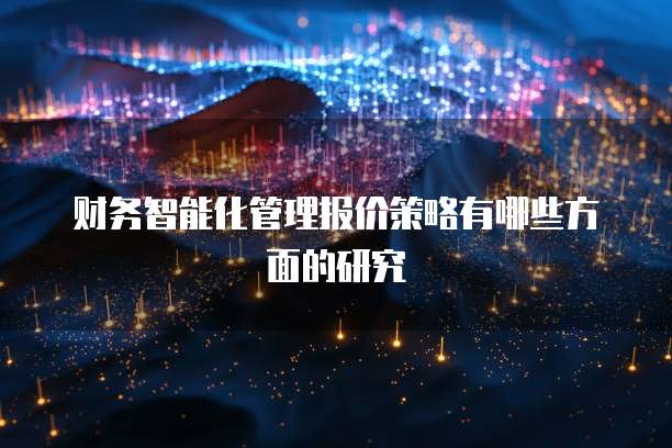 财务智能化管理报价策略有哪些方面的研究