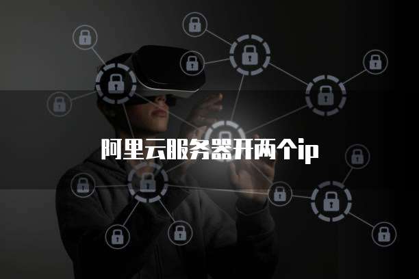 阿里云服务器开两个ip