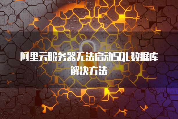 阿里云服务器无法启动SQL数据库解决方法