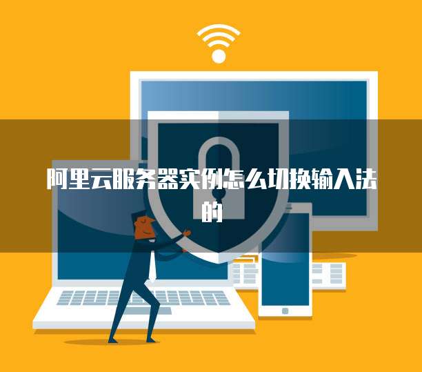 阿里云服务器实例怎么切换输入法的