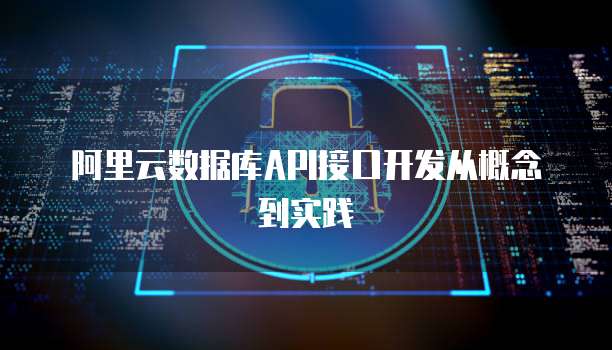 阿里云数据库API接口开发从概念到实践