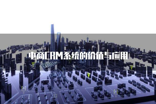 电商CRM系统的价值与应用