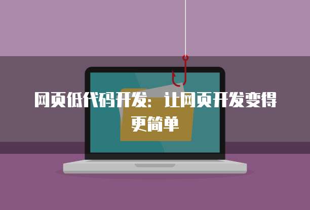 网页低代码开发：让网页开发变得更简单