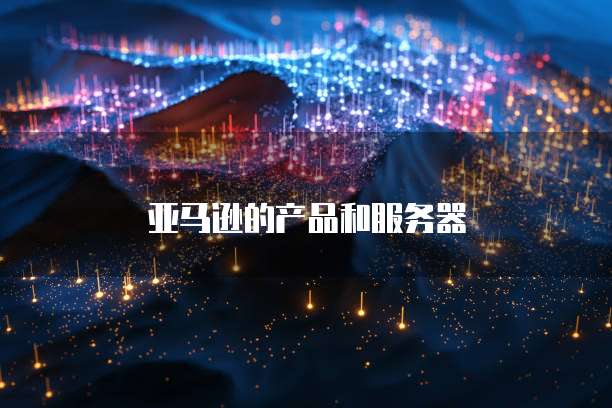 亚马逊的产品和服务器