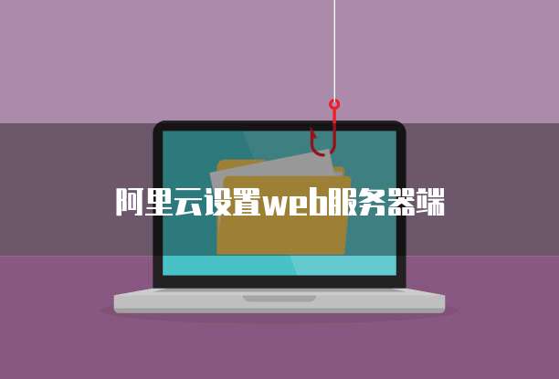阿里云设置web服务器端