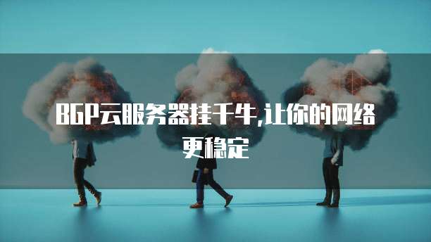  BGP云服务器挂千牛,让你的网络更稳定