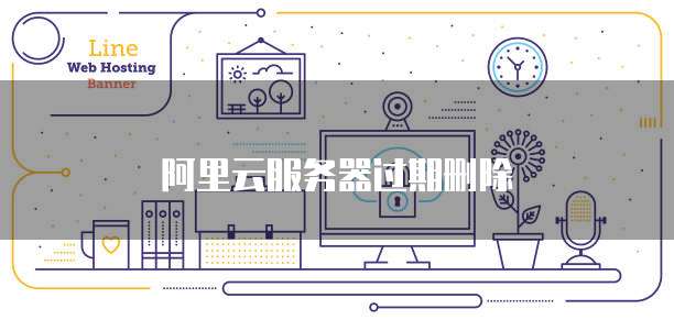 阿里云服务器过期删除