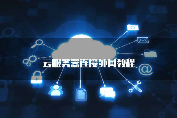云服务器连接外网教程