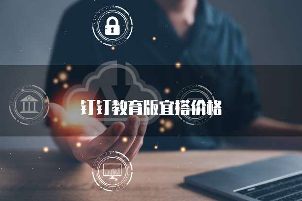 钉钉教育版宜搭价格