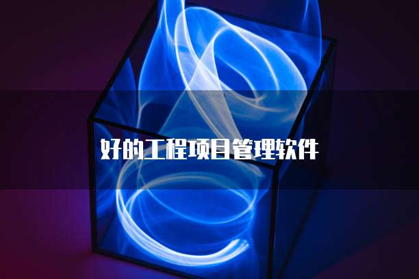 好的工程项目管理软件
