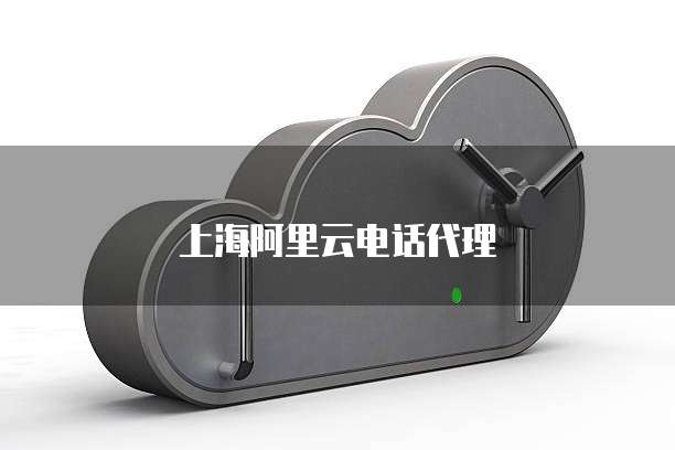 上海阿里云电话代理